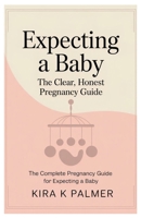 Expecting A Baby: The Clear, Honest Pregnancy Guide: The Complete Pregnancy Guide for Expecting A Baby B0G7DZWWWV Book Cover