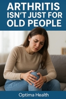 Arthritis Isn’t Just for Old People B0FCTT9GTD Book Cover
