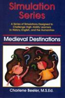 Medieval Destinations: A Series Of Simulations Designed To Challenge High Ability Learners In History, English, And The Humanities (Simulation Series) 1882664027 Book Cover