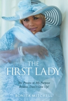 The First Lady: The Process to My Purpose Believe, Don't Give Up! 1664228802 Book Cover