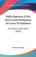 Della Statistica E Dei Suoi Limiti Prolusione Al Corso Di Statistica: Per L'Anne 1878-1879 (1879) 1160421137 Book Cover