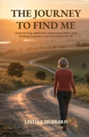 The Journey to Find Me: Overcoming Addiction, Embracing Faith, and Finding Purpose in Serving Others at 75 B0GGB9X4Z2 Book Cover