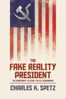 The Fake Reality President: The Conspiracy to Steal the U.S. Government 197403531X Book Cover