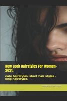 New Look Hairstyles For Women- 2021.: cute hairstyles. short hair styles . long hairstyles. B08VBS431F Book Cover