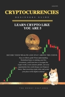 The Future Of Money: The SIMPLEST Beginner's Guide: Cryptocurrencies EXPLAINED like you are 5 B0DVGVJ767 Book Cover