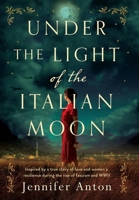 Under the Light of the Italian Moon: Inspired by a true story of love and women's resilience during the rise of fascism and WWII 1919397523 Book Cover