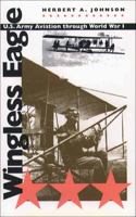 Wingless Eagle: U.S. Army Aviation through World War I 1469614782 Book Cover