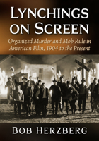 Lynchings on Screen: Organized Murder and Mob Rule in American Film, 1904 to the Present 1476698031 Book Cover