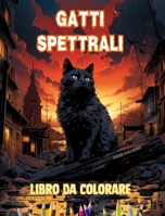 Gatti spettrali Libro da colorare Scene affascinanti e creative di gatti terrificanti per i maggiori di 15 anni: Incredibile collezione di gatti ... per stimolare la creatività (Italian Edition) B0CSM59DPC Book Cover