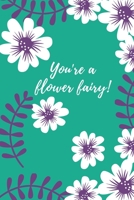 You Are A Flower Fairly!: Flower Notebook For Flower Fairy Girls Organizer Cute Gift Both For Women 1694239934 Book Cover