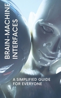 Brain-Machine Interfaces: A Simplified Guide for Everyone B0DTGJ8JW2 Book Cover