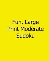 Fun, Large Print Moderate Sudoku: Easy to Read, Large Grid Sudoku Puzzles 1482501414 Book Cover