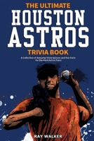 The Ultimate Houston Astros Trivia Book: A Collection of Amazing Trivia Quizzes and Fun Facts for Die-Hard Astros Fans! 1953563376 Book Cover