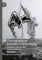 Choreography as Embodied Critical Inquiry: Embodied Cognition and Creative Movement 3030934942 Book Cover