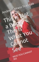 This Is Not a Book, This Is What You Cannot See: WHO YOU CANNOT SEE B0F315NLTZ Book Cover
