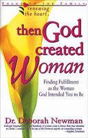 Then God Created Woman: Finding Fulfillment As the Woman God Intended You to Be (Renewing the Heart) 156179533X Book Cover
