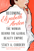 Becoming Elizabeth Arden: The Woman Behind the Global Empire 0525559760 Book Cover