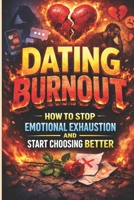 Dating Burnout: How to Stop Emotional Exhaustion and Start Choosing Better: A Practical Guide to Overcome Dating Fatigue, Rewire Attachment Triggers, ... Connections,Break Toxic (Modern Dating Reset) B0GQ2VWH72 Book Cover