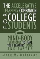 The Accelerative Learning Companion for College Students: Mind-Body Techniques to Make Your Learning Easier 1469142201 Book Cover