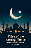 Tales of the Blessed Month: 100 Ramadan Poems B0DYWKQ3JS Book Cover