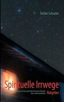 Spirituelle Irrwege: Mein Leidensweg mit den spirituellen Internet-Portalen eine wahre Geschichte 3839167132 Book Cover