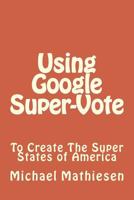 Using Google SuperVote To Create The Super States Of America 1499270755 Book Cover
