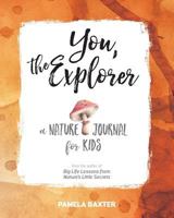 You, the Explorer: A Nature Journal for Kids 098846361X Book Cover