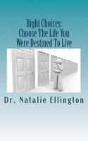 Right Choices: Choose The Life You Were Destined To Live 1461045355 Book Cover
