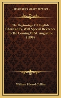 The Beginnings Of English Christianity, With Special Reference To The Coming Of St. Augustine 0548738041 Book Cover