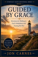 Guided by Grace: Devotions for Walking in God's Faithfulness and Trusting His Plan (EVERYDAY FAITH DEVOTIONAL SERIES) B0HH8XCMM1 Book Cover