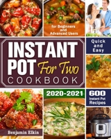 Instant Pot For Two Cookbook 2020-2021: 600 Quick & Easy Instant Pot Recipes for Beginners and Advanced Users 1649841833 Book Cover