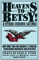 Heavens to Betsy! and Other Curious Sayings 0060913533 Book Cover