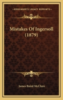 Mistakes of Ingersoll on Thomas Paine, as Shown by E.P. Goodwin, D.D., Wm. M. Blackburn, D.D., Bishop Fallows, Rev. Simeon Gilbert, Pere Hyacinthe, Prof. Wilcox, Rev. James Maclaughlin, W.F. Hatfield, 137842199X Book Cover