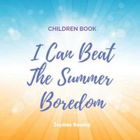 I Can Beat the Summer Boredom: Help Your Kids Beat the Summer Boredom 1092673547 Book Cover