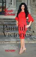 Painful Victories: How to Overcome Pain and Get The Victory 1513648624 Book Cover