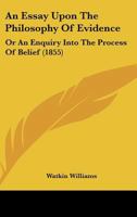 An Essay Upon The Philosophy Of Evidence: Or An Enquiry Into The Process Of Belief 1120149959 Book Cover