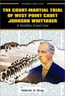 The Court-Martial Trial of West Point Cadet Johnson Whittaker: A Headline Court Case (Headline Court Cases) 0766014851 Book Cover