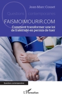 Faismoimourir.com: Comment transformer une loi de fraternité en permis de tuer (Questions Contemporaines) (French Edition) 2336627450 Book Cover