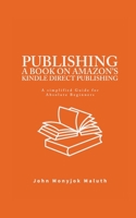 Publishing a Book on Amazon's Kindle Direct Publishing: A Simplified Guide for Absolute Beginners 172880888X Book Cover