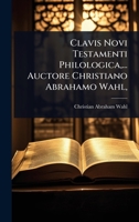 Clavis Novi Testamenti Philologica, ... Auctore Christiano Abrahamo Wahl, 1024458768 Book Cover