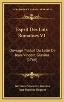 Esprit Des Loix Romaines V1: Ouvrage Traduit Du Latin De Jean-Vincent Gravina (1766) 1166067645 Book Cover