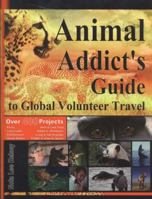 Animal Addict's Guide to Global Volunteer Travel: The Ultimate Reference for Helping Animals Along the Road Best Traveled 0983755817 Book Cover