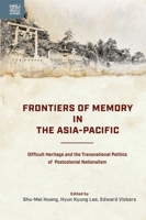 Frontiers of Memory in the Asia-Pacific: Difficult Heritage and the Transnational Politics of Postcolonial Nationalism 9888754149 Book Cover
