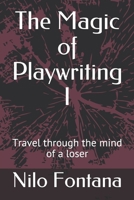 The Magic of Playwriting I : Travel Through the Mind of a Loser 1677949066 Book Cover