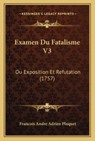 Examen Du Fatalisme V3: Ou Exposition Et Refutation (1757) 1104862069 Book Cover