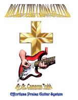 Rockin the Cross Guitar: Effortless Praise Guitar System 1539033139 Book Cover