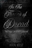 In the Throes of Dread: The Tragic Life of H.P. Lovecraft 1978262663 Book Cover