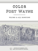 Color Fort Wayne Volume 3: All Downtown (Hardcover) 1963369084 Book Cover