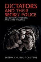 Dictators and Their Secret Police: Coercive Institutions and State Violence 1316505316 Book Cover