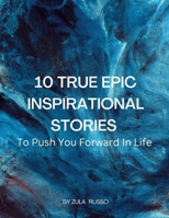 10 True Epic Inspirational Stories: To Push You Forward In Life B0C1DN7M73 Book Cover